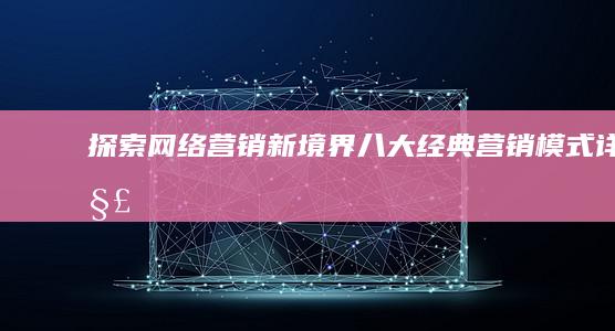 探索网络营销新境界：八大经典营销模式详解